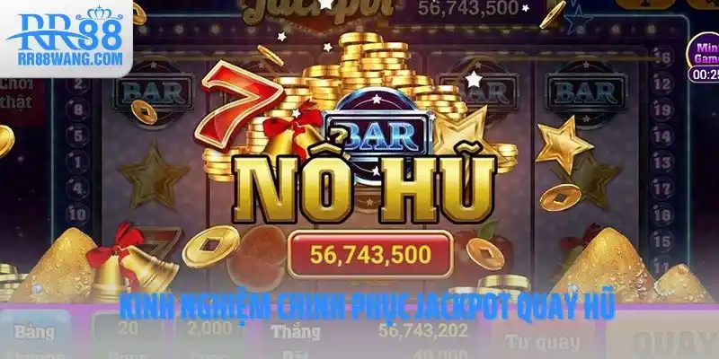 Kinh nghiệm chinh phục Jackpot quay hũ 