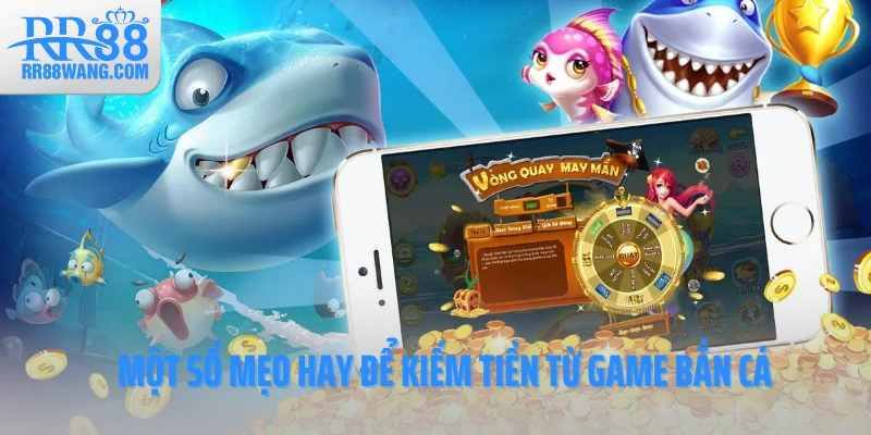 Một số mẹo hay để kiếm tiền từ game bắn cá Một số mẹo hay để kiếm tiền từ game bắn cá